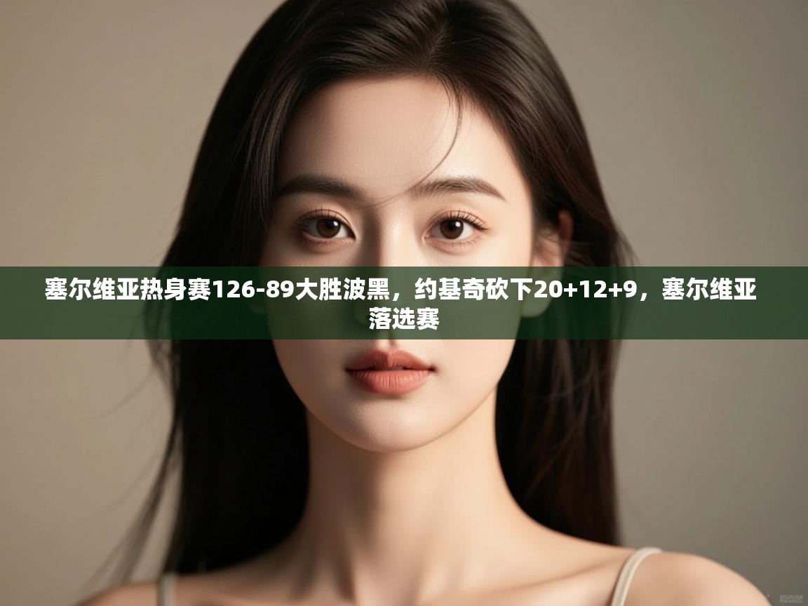 塞尔维亚热身赛126-89大胜波黑,约基奇砍下20+12+9,塞尔维亚 落选赛 第2张