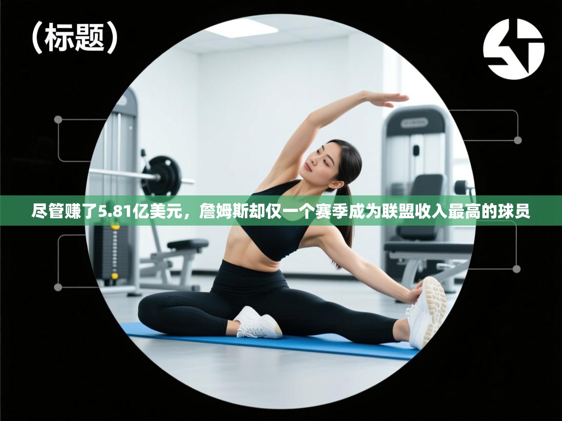 尽管赚了5.81亿美元，詹姆斯却仅一个赛季成为联盟收入最高的球员