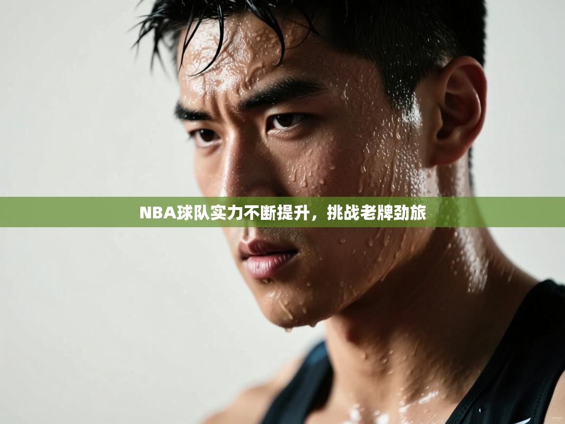 NBA球队实力不断提升，挑战老牌劲旅  第1张